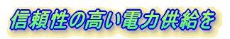 信頼性の高い電力供給を